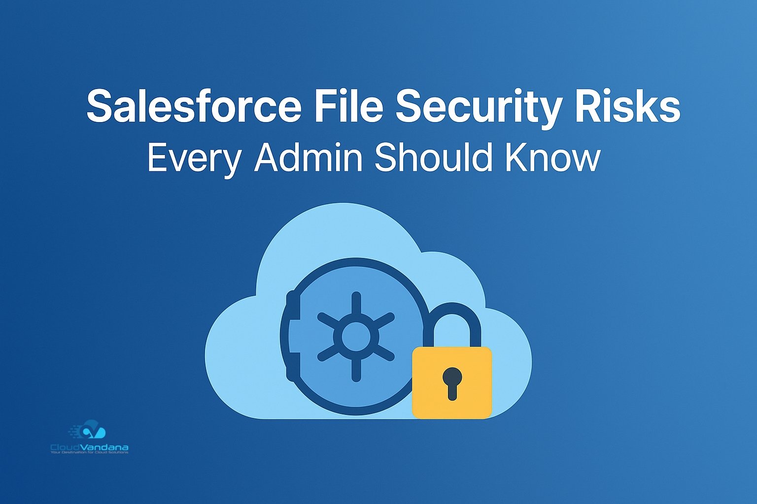 5 Salesforce File Security Risks Every Admin Should Know